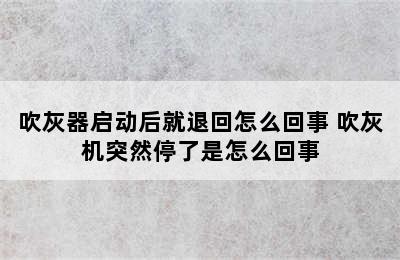 吹灰器启动后就退回怎么回事 吹灰机突然停了是怎么回事